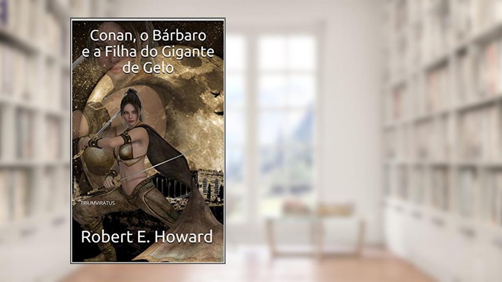 Conan, o Bárbaro e a Filha do Gigante de Gelo (Mestres da Literatura de Terror, Horror e Fantasia Livro 24), do autor Robert E. Howard