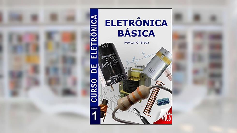 Eletrônica Básica (Curso de Eletrônica), do autor Newton C. Braga