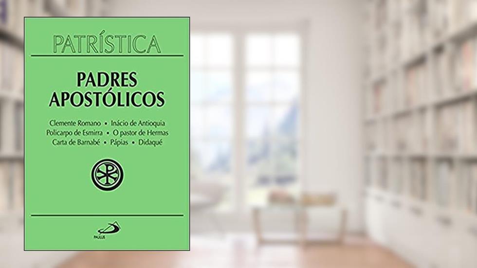 Patrística - Clemente Romano | Inácio de Antioquia | Policarpo de Esmirna | O Pastor de Hermas | Carta de Barnabé | Pápias | Didaqué - Vol. 1 (Volume 1), do autor Padres apostólicos