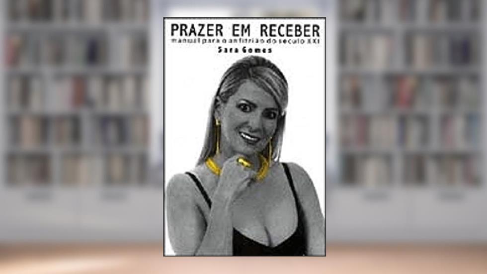 Prazer em Receber. Manual Para Anfitrião do Século XXI, do autor Sara Gomes