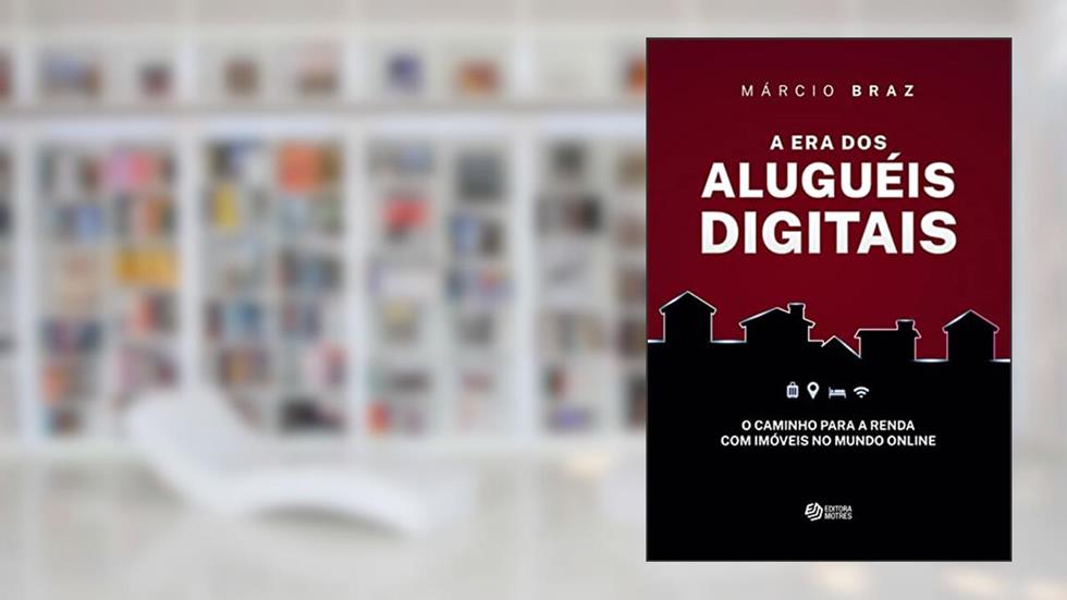 A Era dos Aluguéis Digitais: O caminho para a renda com imóveis no mundo online, do autor Marcio Braz