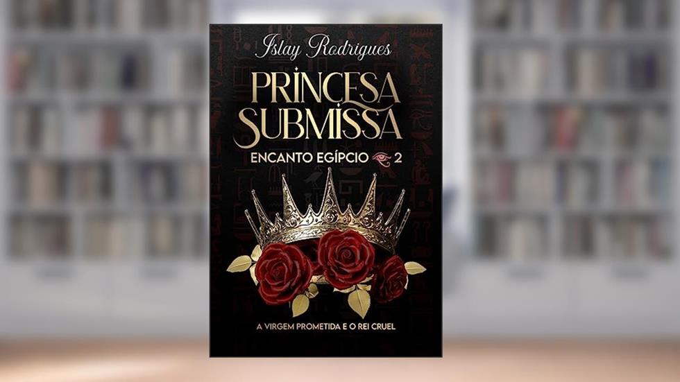 Princesa Submissa: A virgem prometida e o rei cruel (Encanto Egípcio Livro 2), do autor Islay Rodrigues