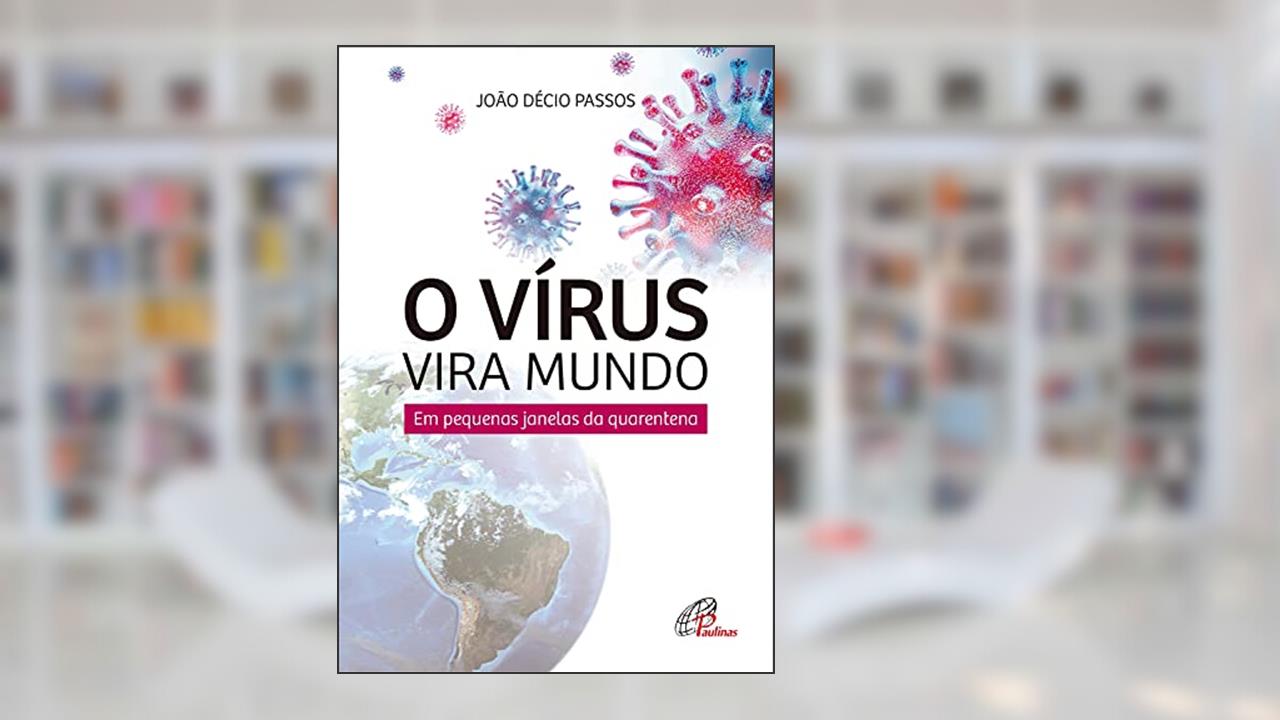 O vírus vira mundo: Em pequenas janelas da quarentena, do autor João Décio Passos