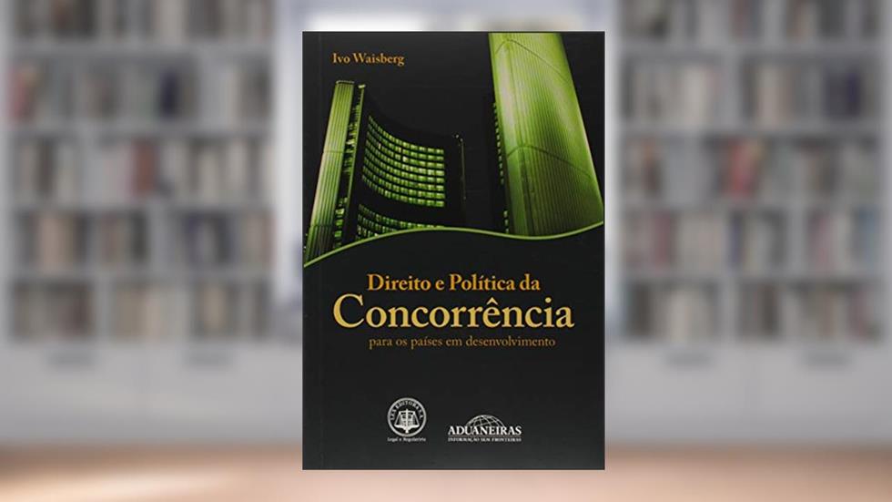 Direito e Política da Concorrência Para os Países em Desenvolvimento, do autor Ivo Waisberg