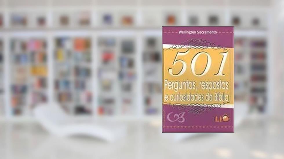 501 PERGUNTAS REPOSTAS E CURIOSIDADES DA BIBLIA, do autor SACRAMENTO- WELLINGT
