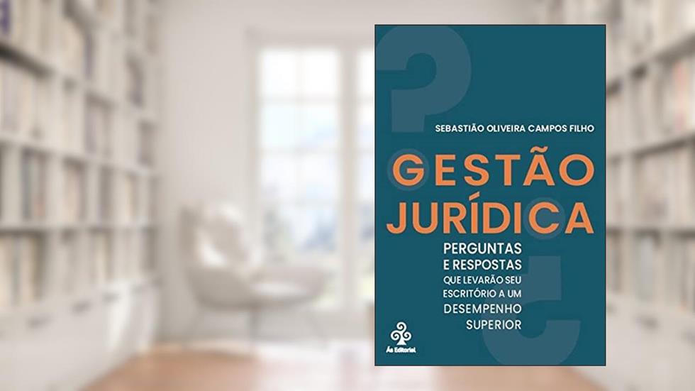 Gestão Jurídica: Perguntas e repostas que levarão seu escritório a um desempenho superior, do autor Sebastião Oliveira Campos Filho