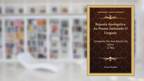 Capa de Reposta Apologetica Ao Poema Intitulado O Uraguay: Composto Por Jose Basilio Da Gama (1786), do autor Lorenz Kaulen