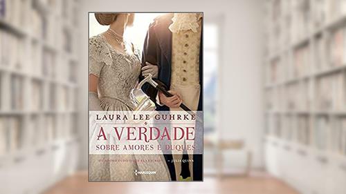 Capa de A verdade sobre amores e duques: Série Querida Conselheira Amorosa Livro 1, do autor Laura Lee Guhrke