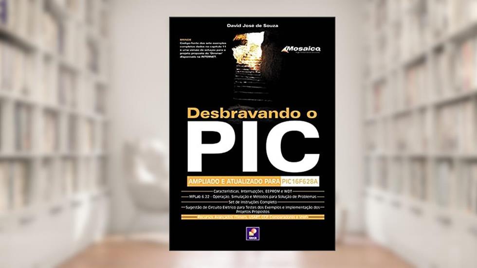 Desbravando o PIC: Ampliado e Atualizado para PIC 16F628A, do autor David José de Souza