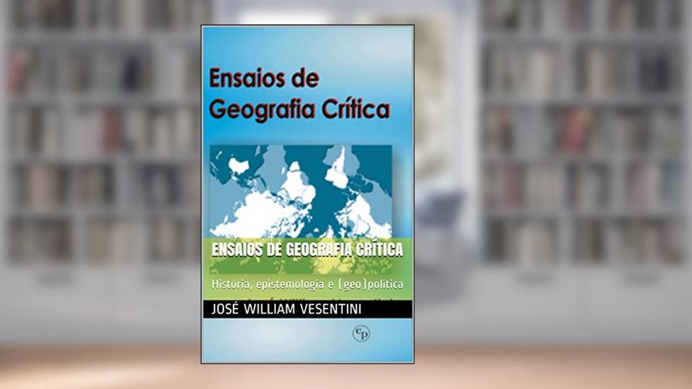 Ensaios de Geografia Crítica: História, epistemologia e (geo)política, do autor Jose William Vesentini
