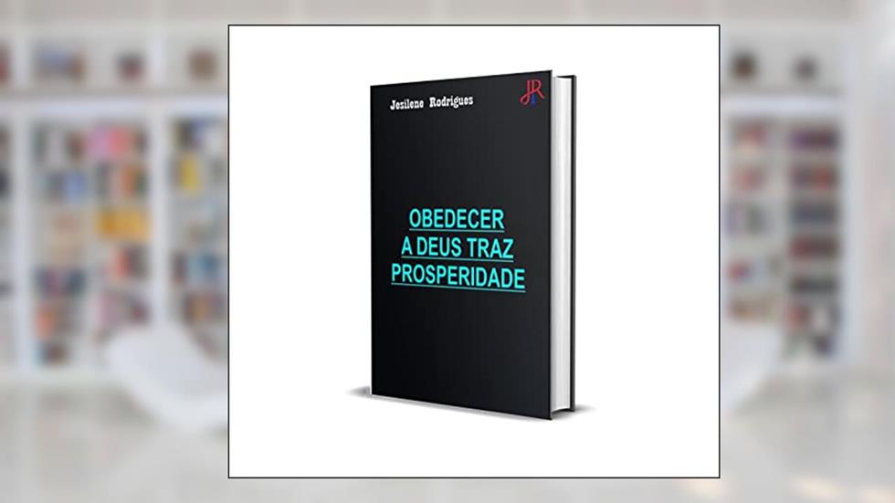 OBEDECER A DEUS TRAZ PROSPERIDADE, do autor JESILENE RODRIGUES