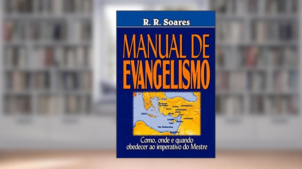 Manual de Evangelismo - Como, Onde e Quando Obedecer ao Imperativo do Mestre, do autor R. R . Soares