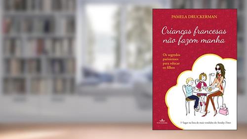 Capa de Crianças francesas não fazem manha: Os segredos parisienses para educar os filhos, do autor Pamela Druckerman