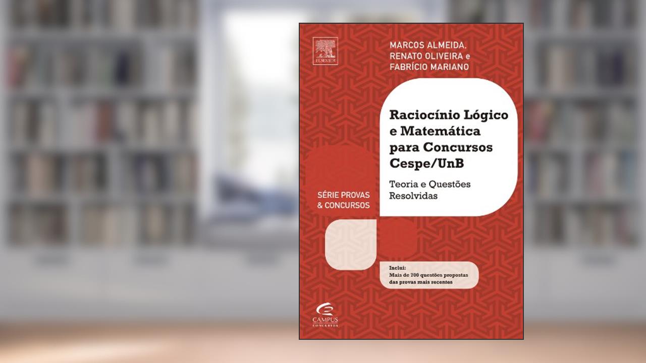 Raciocínio Lógico e Matemática Para Concursos Cespe/UnB - Série Provas e Concursos, do autor Marcos Almeida; Fabrício Mariano; Renato Oliveira