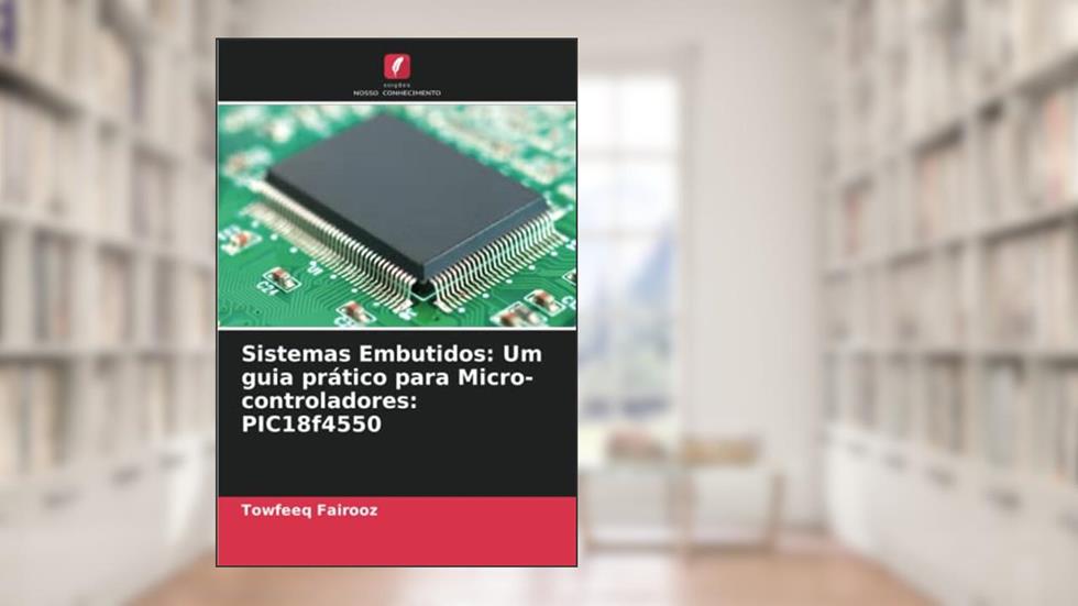 Sistemas Embutidos: Um guia prático para Micro-controladores: PIC18f4550 (Portuguese Edition), do autor Towfeeq Fairooz