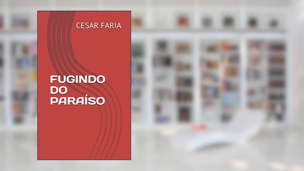 FUGINDO DO PARAÍSO (Portuguese Edition), do autor CESAR HEITOR FARIA