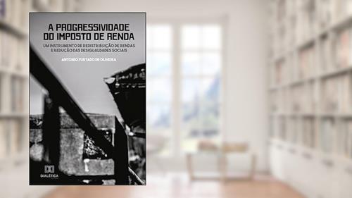 Capa de A progressividade do Imposto de Renda: um instrumento de redistribuição de rendas e redução das desigualdades sociais, do autor Antonio Furtado de Oliveira