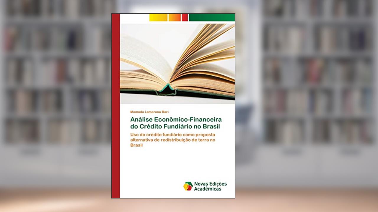 Análise Econômico-Financeira do Crédito Fundiário no Brasil: Uso do crédito fundiário como proposta alternativa de redistribuição de terra no Brasil, do autor Mamadu Lamarana Bari