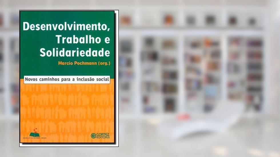 Desenvolvimento, Trabalho e Solidariedade. Novos Caminhos Para a Inclusão Social, do autor Marcio Pochmann