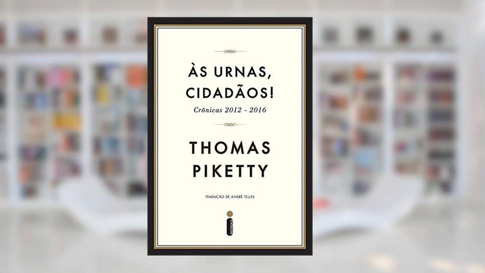 Às urnas, cidadãos!: Crônicas 2012-2016, do autor Thomas Piketty