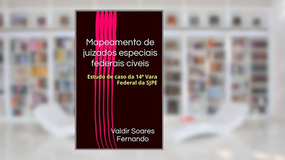 Mapeamento de juizados especiais federais cíveis: Estudo de caso da 14ª Vara Federal da SJPE, do autor Valdir Soares Fernando