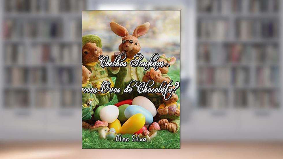 Coelhos Sonham com Ovos de Chocolate?, do autor Alec Silva
