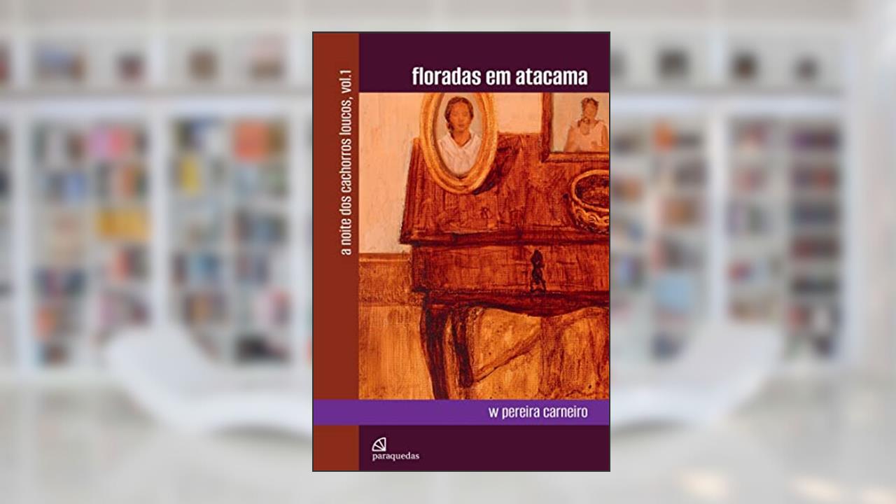 Floradas em Atacama (Coleção A noite dos cachorros loucos Livro 1), do autor W Pereira Carneiro
