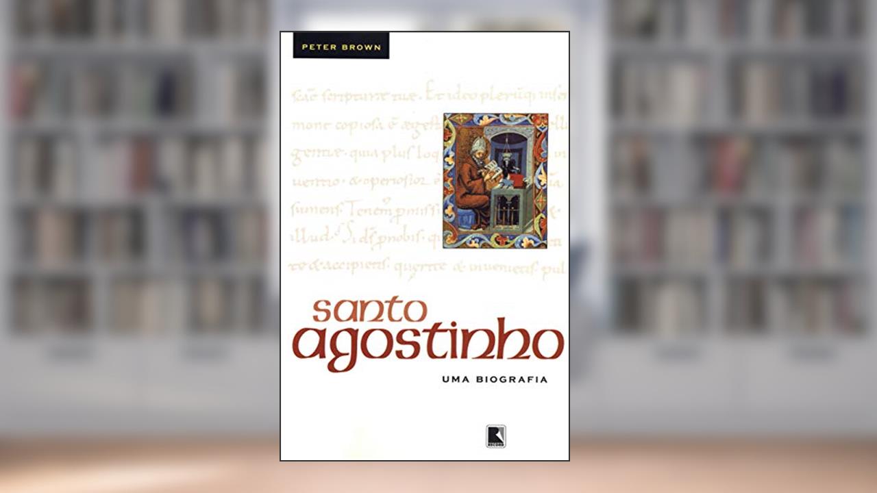 Santo Agostinho: Uma biografia: Uma biografia, do autor Peter Brown