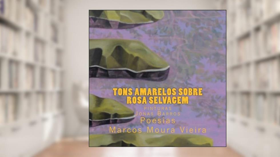 Tons Amarelos Sobre Rosa Selvagem, do autor Marcos Moura Vieira