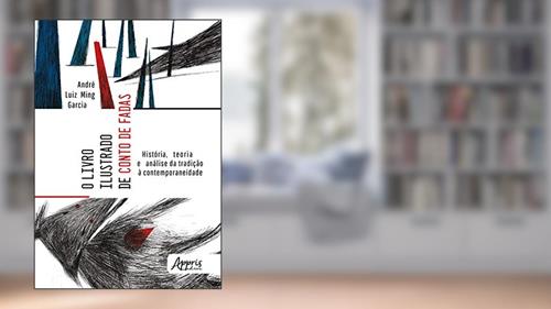 Capa de O livro ilustrado de conto de fadas: história, teoria e análise da tradição à contemporaneidade, do autor André Luiz Ming Garcia