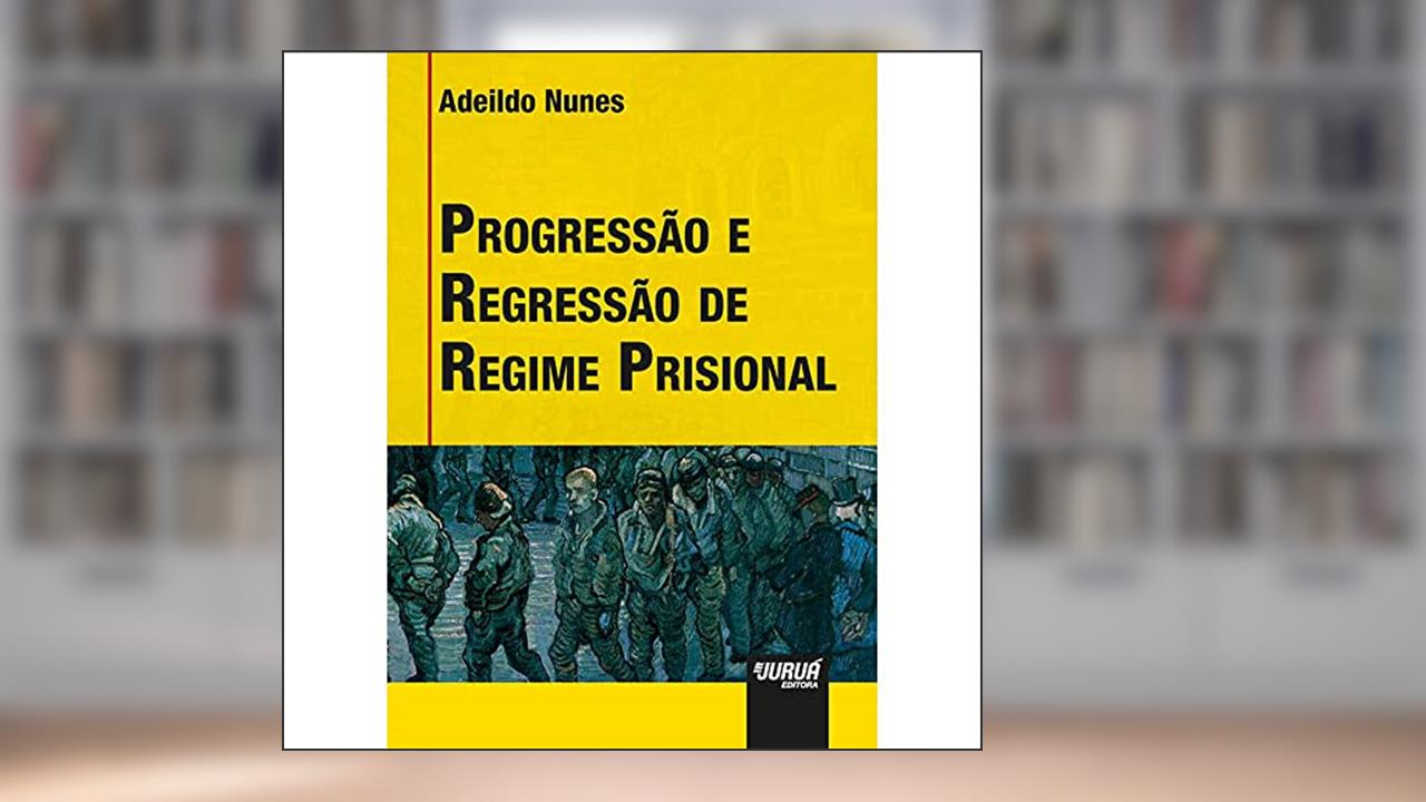 Progressão e Regressão de Regime Prisional, do autor Adeildo Nunes