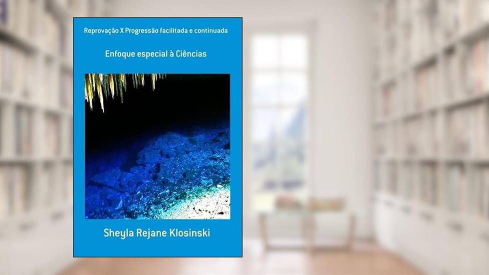 Reprovacao X Progressao Fácilitada e Continuada, do autor Sheyla Rejane Klosinski
