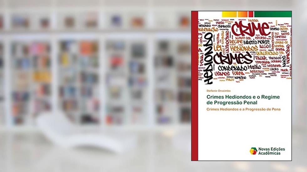 Crimes Hediondos e o Regime de Progressão Penal: Crimes Hediondos e a Progressão de Pena, do autor Stefanie Orozimbo