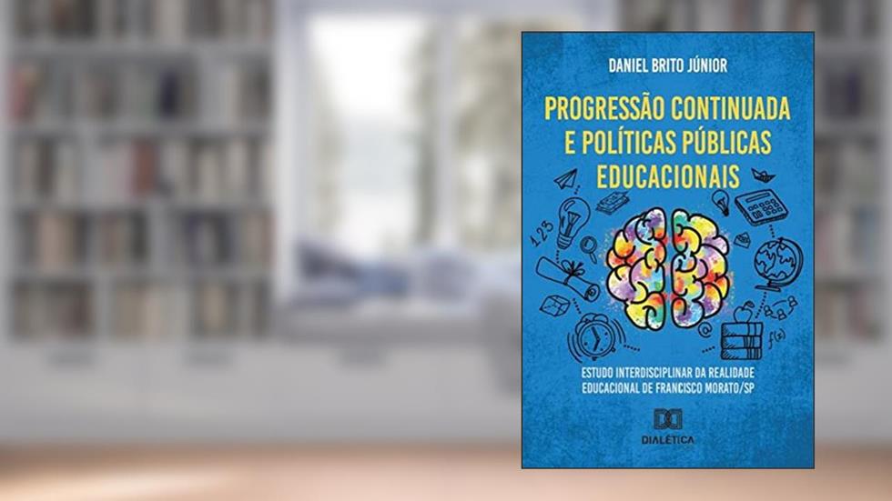 Progressão continuada e políticas públicas educacionais: estudo interdisciplinar da realidade educacional de Francisco Morato/SP, do autor Daniel Brito Júnior
