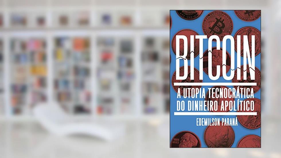 Bitcoin: A utopia tecnocrática do dinheiro apolítico, do autor Edemilson Paraná