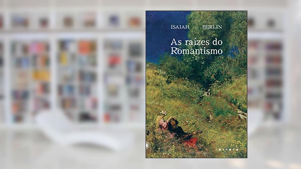 As raízes do romantismo, do autor Isaiah Berlin