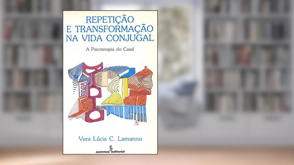 Repetição e transformação na vida conjugal: a psicoterapia do casal, do autor Vera Lucia C. Lamanno