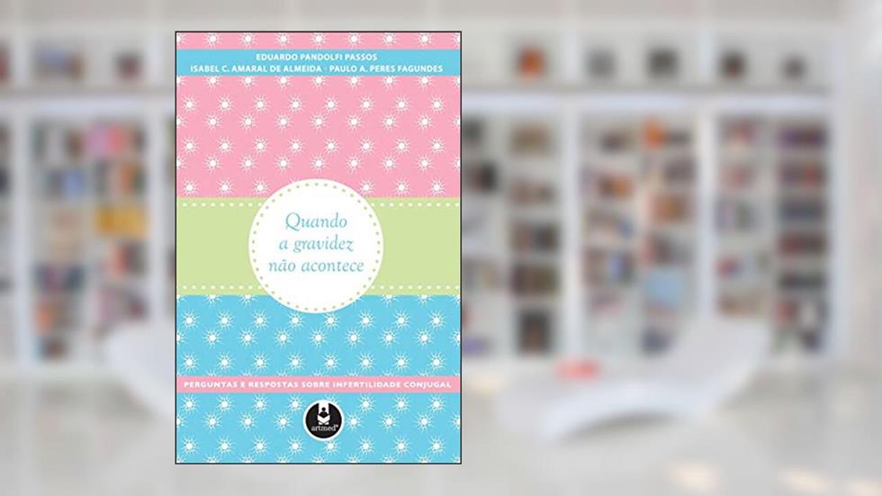 Quando a Gravidez não Acontece: Perguntas e Respostas sobre Infertilidade Conjugal, do autor Eduardo Pandolfi Passos; Isabel C. Amaral de Almeida; Paulo A. Peres Fagundes