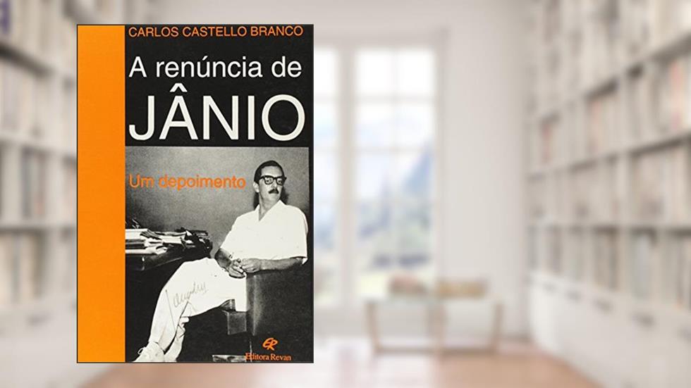 A Renuncia de Janio - Um Depoimento, do autor Carlos Castello Branco