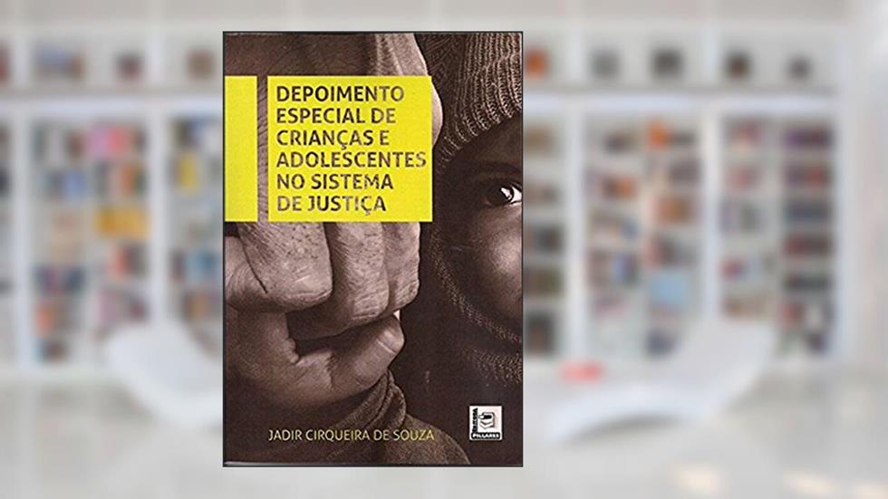Depoimento Especial de Crianças e Adolescentes no Sistema de Justiça, do autor Jadir Cirqueiro de Souza