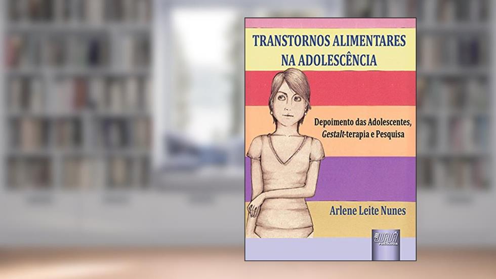 Transtornos Alimentares na Adolescência - Depoimentos das Adolescentes, Gestalt-terapia e Pesquisa, do autor Arlene Leite Nunes