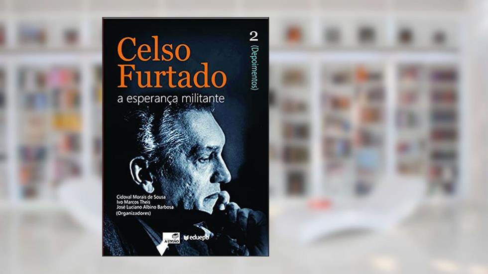 Celso Furtado: a esperança militante (Depoimentos): vol. 2, do autor Cidoval Morais de Sousa; Ivo Marcos Theis; José Luciano Albino Barbosa
