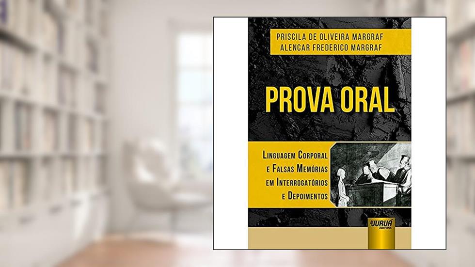 Prova Oral: Linguagem Corporal e Falsas Memórias em Interrogatórios e Depoimentos, do autor Priscila de Oliveira Margraf; Alencar Frederico Margraf