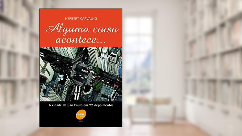 Alguma coisa acontece...a cidade de São Paulo em 22 depoimentos, do autor Herbert Carvalho
