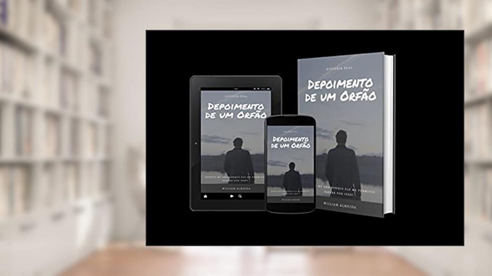 Depoimento de um Órfão: Se Deus me ama porque me permitiu passar por isso?, do autor William Almeida; William Almeida