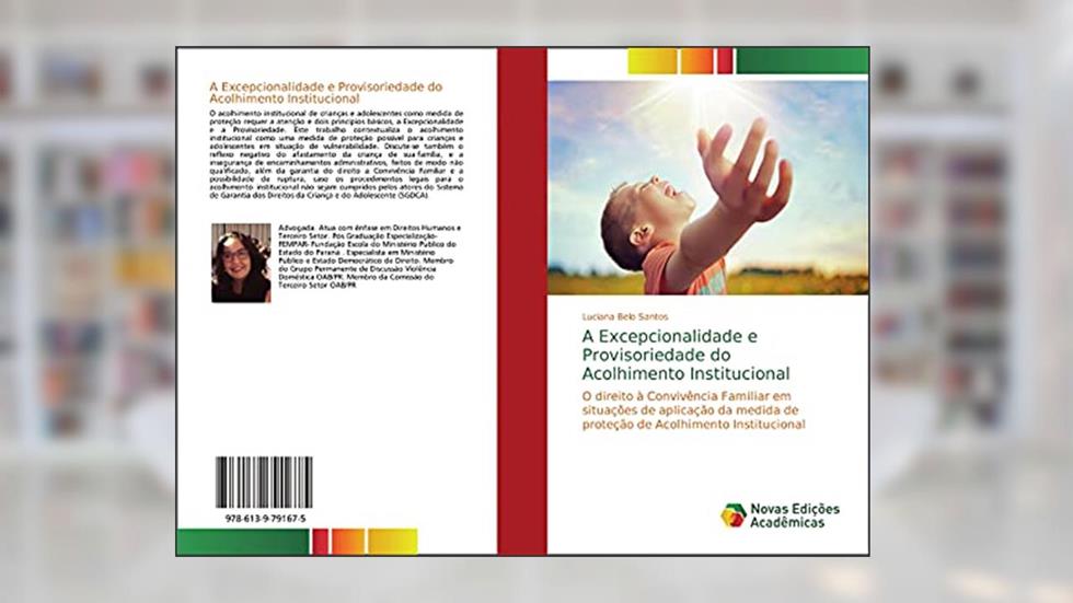 A Excepcionalidade e Provisoriedade do Acolhimento Institucional: O direito à Convivência Familiar em situações de aplicação da medida de proteção de Acolhimento Institucional, do autor Luciana Belo Santos