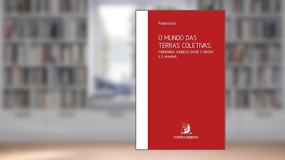 O Mundo das Terras Coletivas: Itinerários Jurídicos Entre o Ontem e o Amanhã, do autor Paolo Grossi