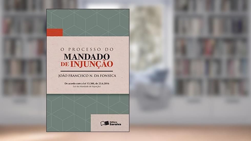 O processo do mandado de injunção - 1ª edição de 2016, do autor João Francisco Naves da Fonseca