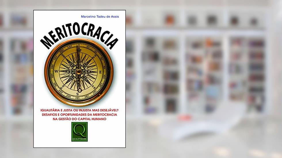 Meritocracia: Igualitária e Justa ou Injusta Mas Desejável? Desafios e Oportunidades da Meritocracia, do autor Marcelino Tadeu de Assis