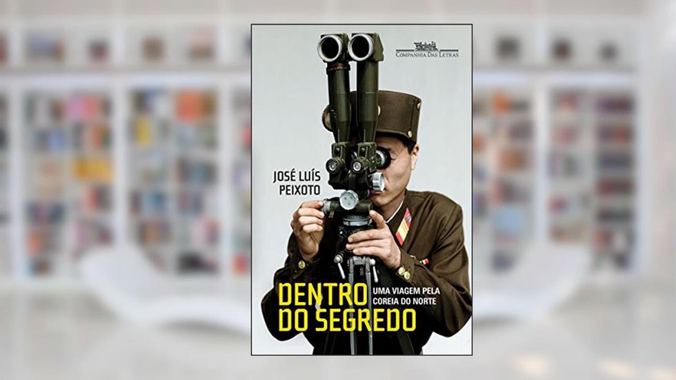Dentro do segredo: Uma viagem pela Coreia do Norte, do autor José Luís Peixoto
